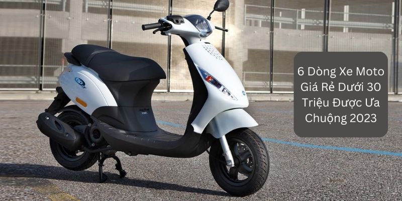 6 Dòng Xe Moto Giá Rẻ Dưới 30 Triệu Được Ưa Chuộng 2023