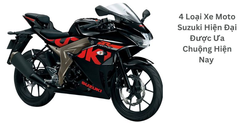 4 Loại Xe Moto Suzuki Hiện Đại Được Ưa Chuộng Hiện Nay